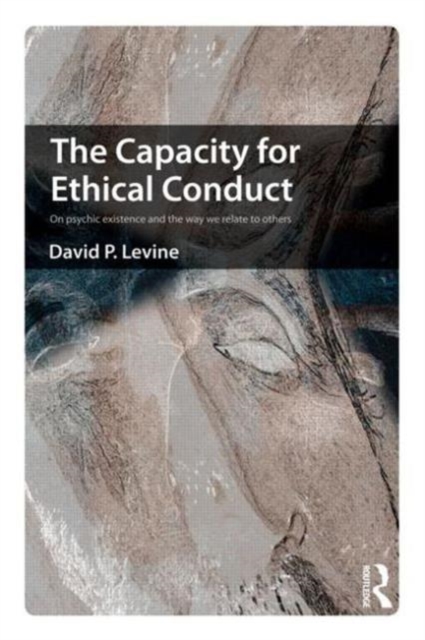 The Capacity for Ethical Conduct : On psychic existence and the way we relate to others, Paperback / softback Book