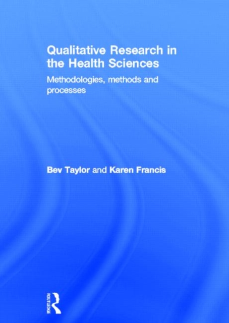 Qualitative Research in the Health Sciences : Methodologies, Methods and Processes, Hardback Book