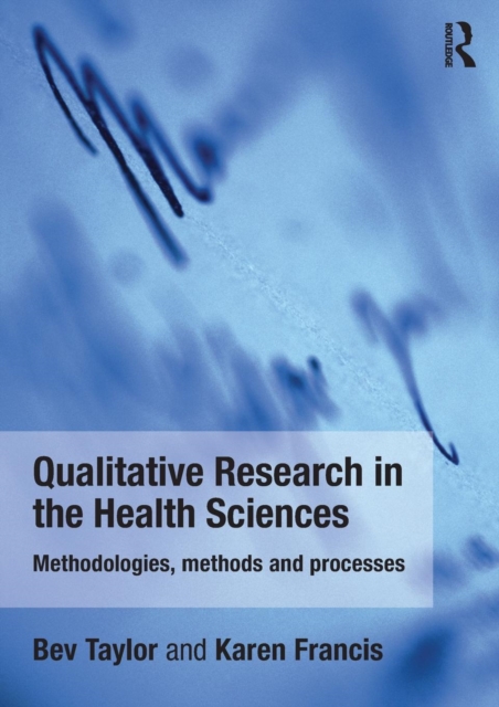 Qualitative Research in the Health Sciences : Methodologies, Methods and Processes, Paperback / softback Book