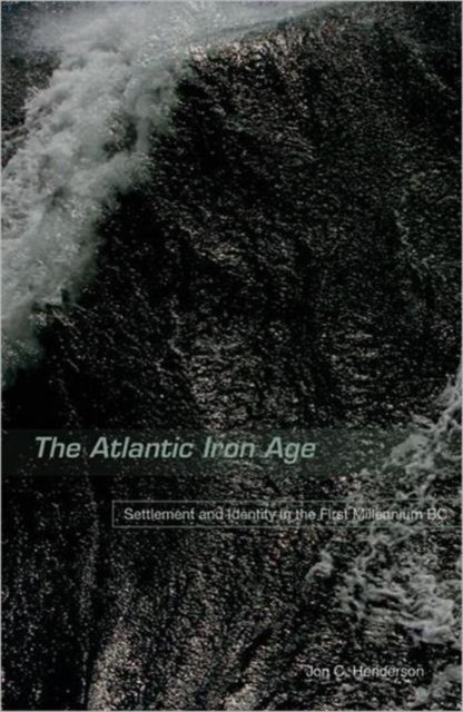 The Atlantic Iron Age : Settlement and Identity in the First Millennium BC, Paperback / softback Book