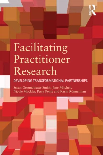 Facilitating Practitioner Research : Developing Transformational Partnerships, Paperback / softback Book