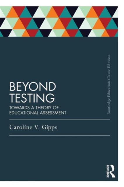 Beyond Testing (Classic Edition) : Towards a theory of educational assessment, Paperback / softback Book