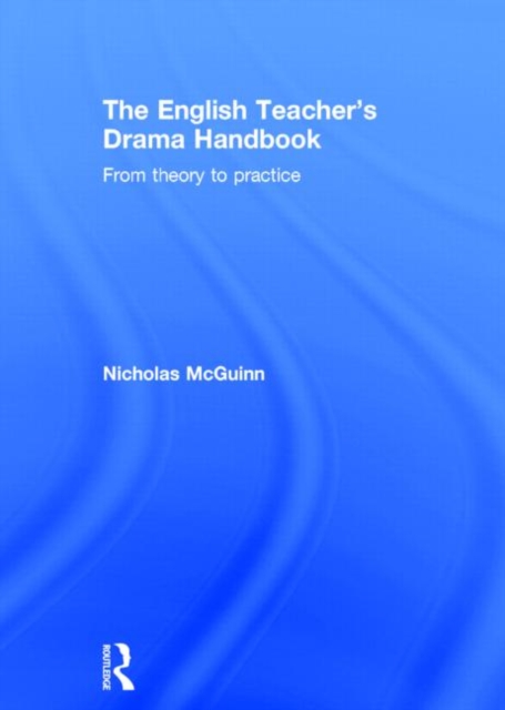 The English Teacher's Drama Handbook : From theory to practice, Hardback Book