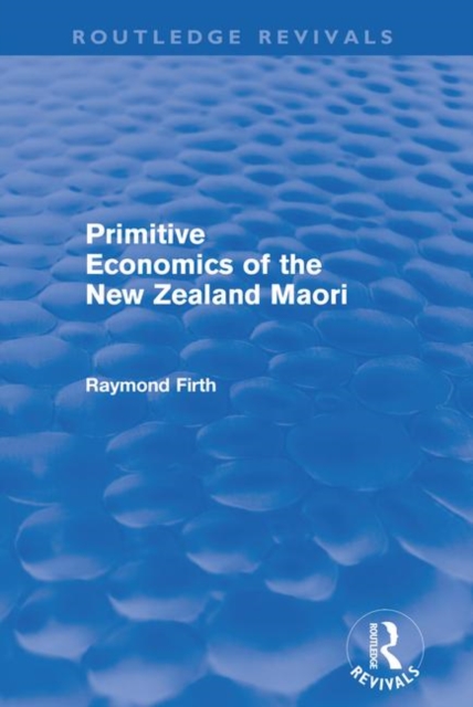 Primitive Economics of the New Zealand Maori (Routledge Revivals), Hardback Book