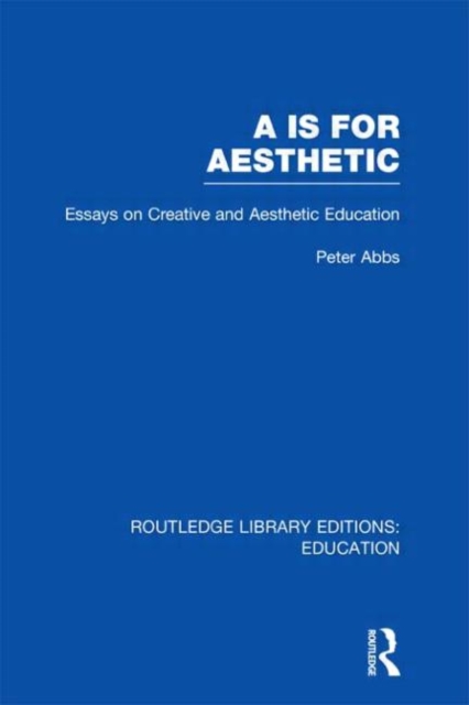 Aa is for Aesthetic (RLE Edu K) : Essays on Creative and Aesthetic Education, Hardback Book