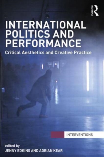 International Politics and Performance : Critical Aesthetics and Creative Practice, Paperback / softback Book