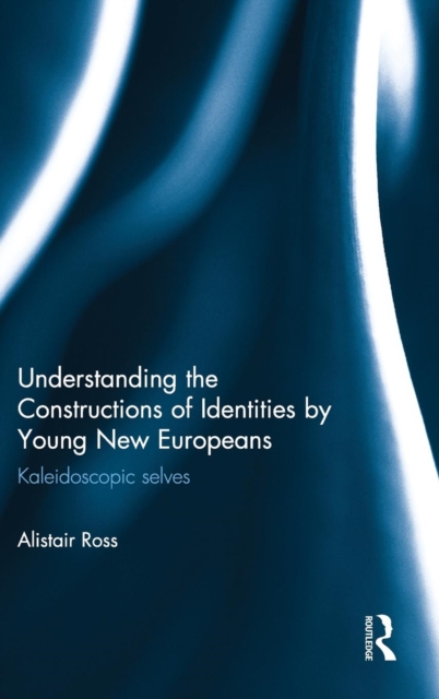 Understanding the Constructions of Identities by Young New Europeans : Kaleidoscopic selves, Hardback Book