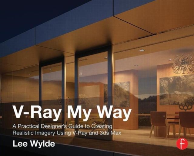 V-Ray My Way : A Practical Designer's Guide to Creating Realistic Imagery Using V-Ray & 3ds Max, Paperback / softback Book