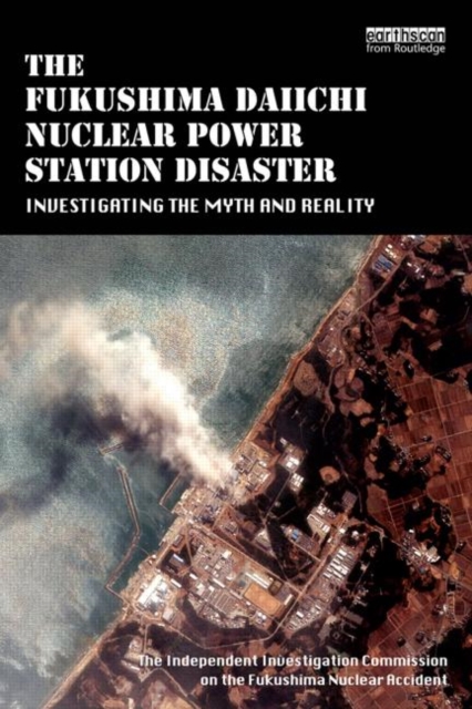 The Fukushima Daiichi Nuclear Power Station Disaster : Investigating the Myth and Reality, Paperback / softback Book