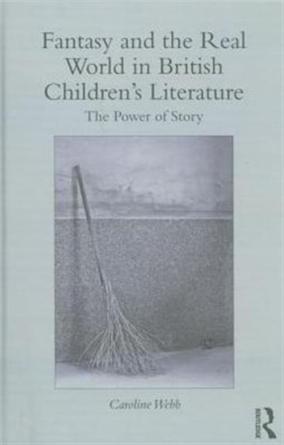 Fantasy and the Real World in British Children’s Literature : The Power of Story, Hardback Book