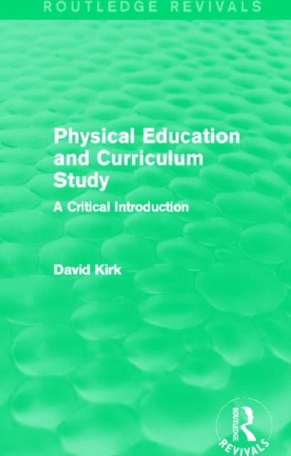 Physical Education and Curriculum Study (Routledge Revivals) : A Critical Introduction, Hardback Book