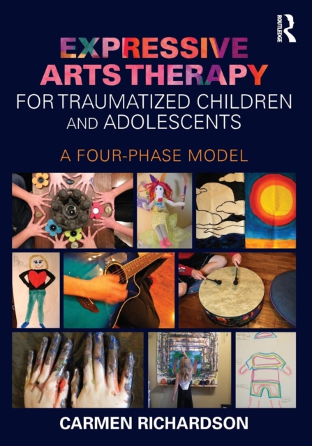 Expressive Arts Therapy for Traumatized Children and Adolescents : A Four-Phase Model, Paperback / softback Book