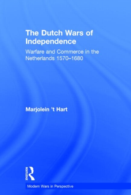 The Dutch Wars of Independence : Warfare and Commerce in the Netherlands 1570-1680, Hardback Book