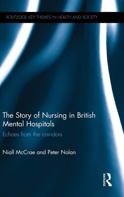 The Story of Nursing in British Mental Hospitals : Echoes from the Corridors, Hardback Book