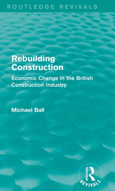 Rebuilding Construction (Routledge Revivals) : Economic Change in the British Construction Industry, Hardback Book