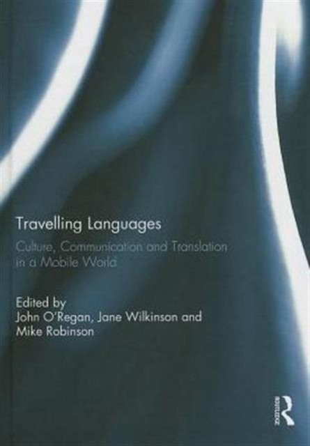 Travelling Languages : Culture, Communication and Translation in a Mobile World, Hardback Book