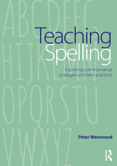 Teaching Spelling : Exploring commonsense strategies and best practices, Paperback / softback Book
