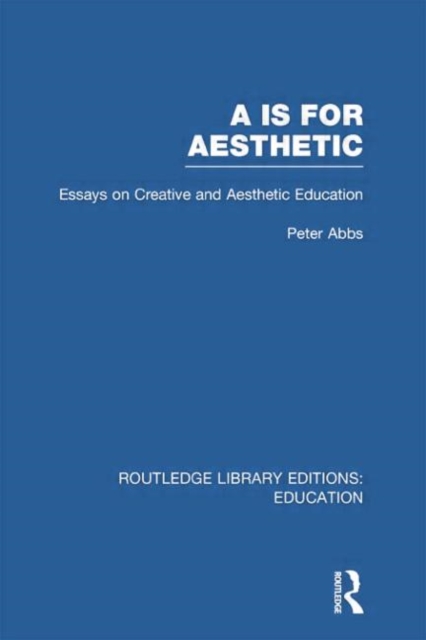 Aa is for Aesthetic (RLE Edu K) : Essays on Creative and Aesthetic Education, Paperback / softback Book