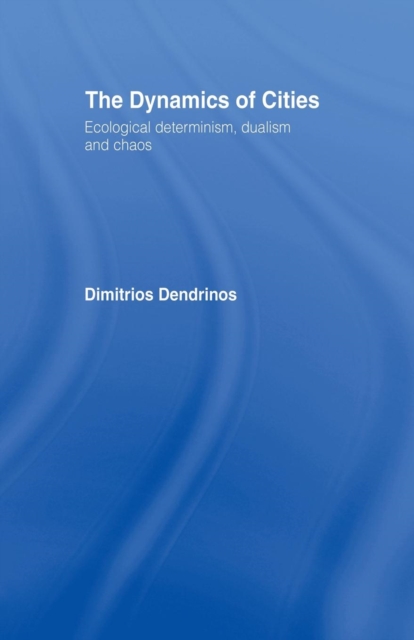 The Dynamics of Cities : Ecological Determinism, Dualism and Chaos, Paperback / softback Book