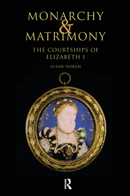 Monarchy and Matrimony : The Courtships of Elizabeth I, Paperback / softback Book
