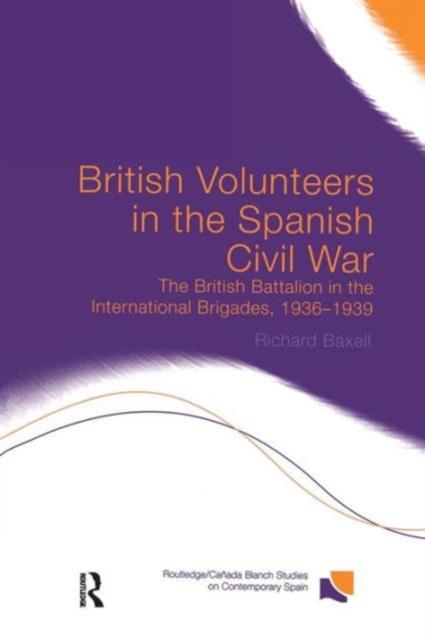 British Volunteers in the Spanish Civil War : The British Battalion in the International Brigades, 1936-1939, Paperback / softback Book