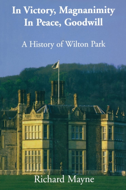 In Victory, Magnanimity, in Peace, Goodwill : A History of Wilton Park, Paperback / softback Book
