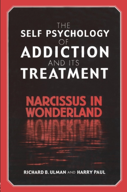 The Self Psychology of Addiction and its Treatment : Narcissus in Wonderland, Paperback / softback Book
