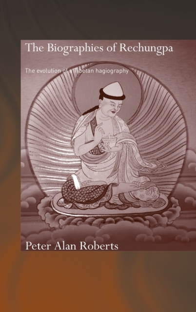 The Biographies of Rechungpa : The Evolution of a Tibetan Hagiography, Hardback Book