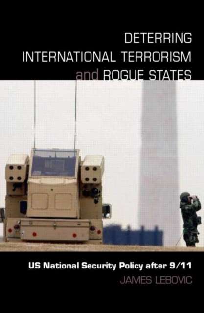 Deterring International Terrorism and Rogue States : US National Security Policy after 9/11, Paperback / softback Book