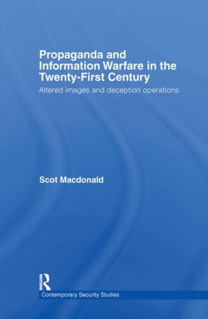 Propaganda and Information Warfare in the Twenty-First Century : Altered Images and Deception Operations, Hardback Book