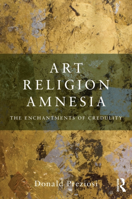 Art, Religion, Amnesia : The Enchantments of Credulity, Paperback / softback Book