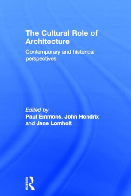 The Cultural Role of Architecture : Contemporary and Historical Perspectives, Hardback Book
