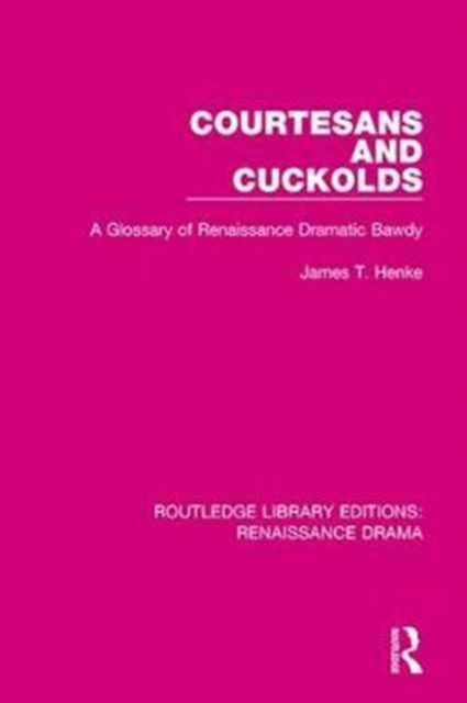 Courtesans and Cuckolds : A Glossary of Renaissance Dramatic Bawdy, Hardback Book