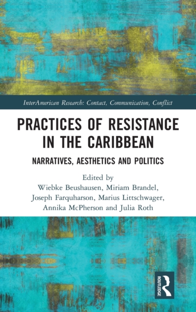 Practices of Resistance in the Caribbean : Narratives, Aesthetics and Politics, Hardback Book