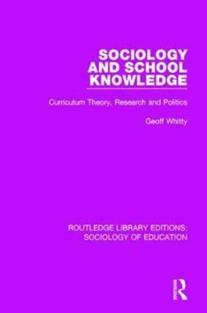 Sociology and School Knowledge : Curriculum Theory, Research and Politics, Hardback Book