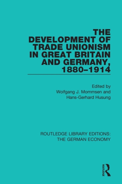 The Development of Trade Unionism in Great Britain and Germany, 1880-1914, Paperback / softback Book