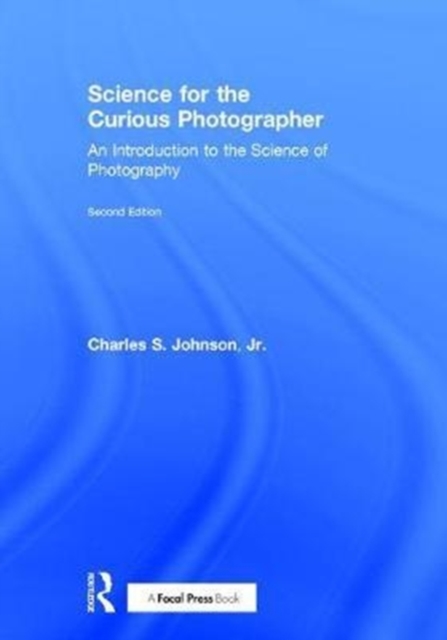 Science for the Curious Photographer : An Introduction to the Science of Photography, Hardback Book