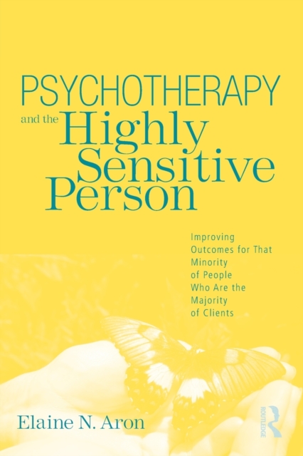 Psychotherapy and the Highly Sensitive Person : Improving Outcomes for That Minority of People Who Are the Majority of Clients, Paperback / softback Book