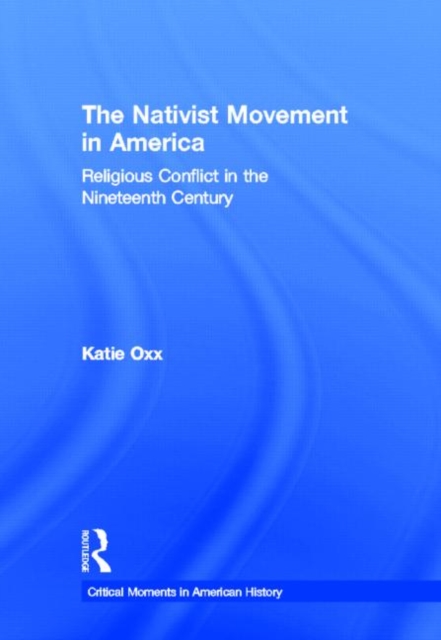 The Nativist Movement in America : Religious Conflict in the 19th Century, Hardback Book