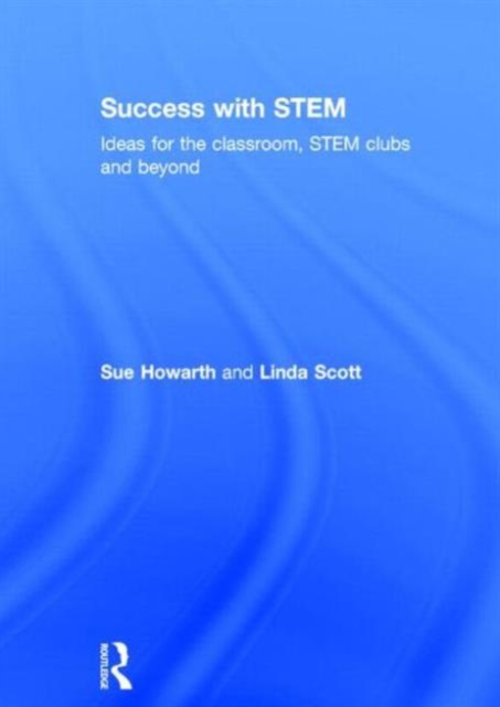 Success with STEM : Ideas for the classroom, STEM clubs and beyond, Hardback Book