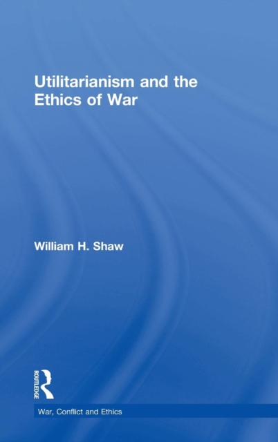 Utilitarianism and the Ethics of War, Hardback Book