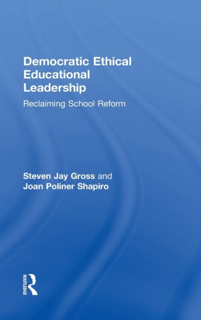 Democratic Ethical Educational Leadership : Reclaiming School Reform, Hardback Book
