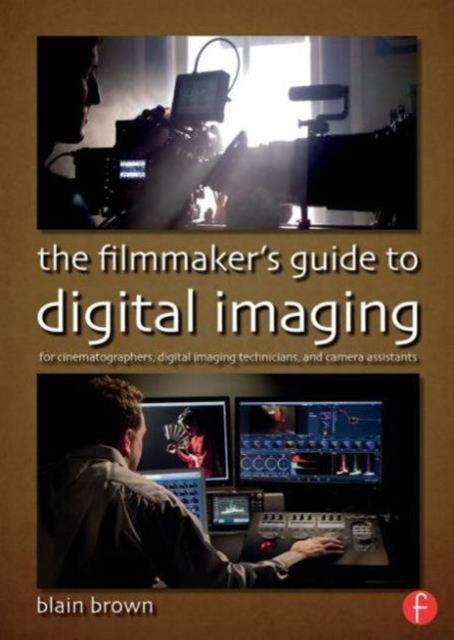 The Filmmaker’s Guide to Digital Imaging : for Cinematographers, Digital Imaging Technicians, and Camera Assistants, Paperback / softback Book