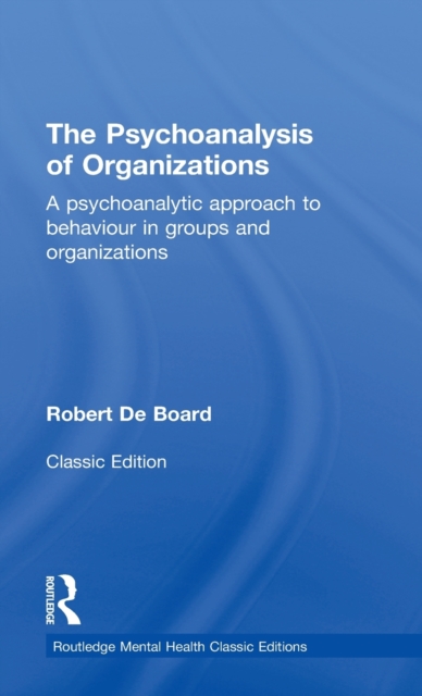 The Psychoanalysis of Organizations : A psychoanalytic approach to behaviour in groups and organizations, Hardback Book