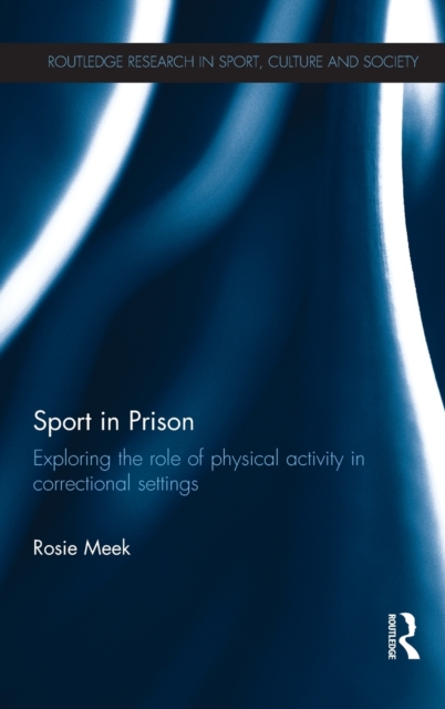 Sport in Prison : Exploring the Role of Physical Activity in Correctional Settings, Hardback Book