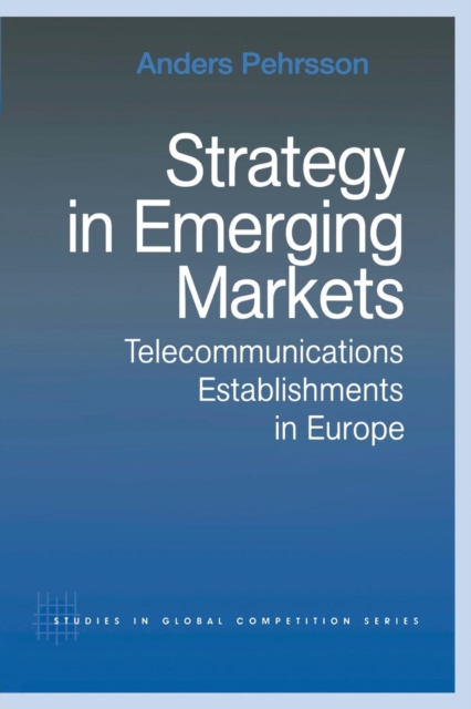 Strategy in Emerging Markets : Telecommunications Establishments in Europe, Paperback / softback Book