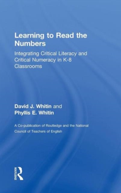 Learning to Read the Numbers : Integrating Critical Literacy and Critical Numeracy in K-8 Classrooms. A Co-Publication of The National Council of Teachers of English and Routledge, Hardback Book