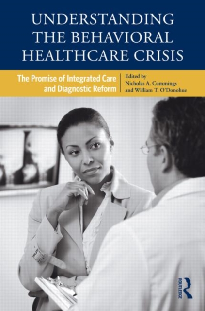 Understanding the Behavioral Healthcare Crisis : The Promise of Integrated Care and Diagnostic Reform, Hardback Book