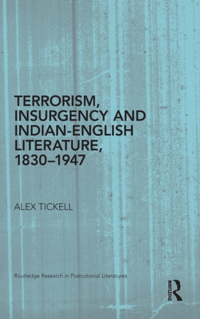 Terrorism, Insurgency and Indian-English Literature, 1830-1947, Hardback Book