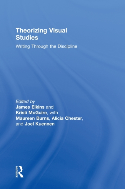 Theorizing Visual Studies : Writing Through the Discipline, Hardback Book